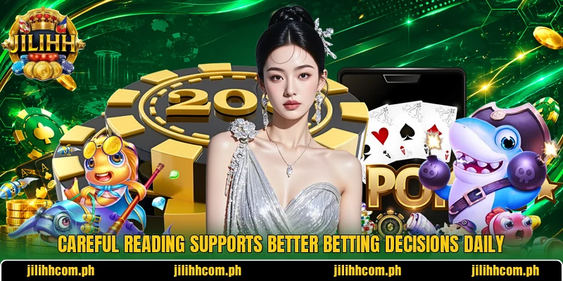 Careful reading supports better betting decisions daily
