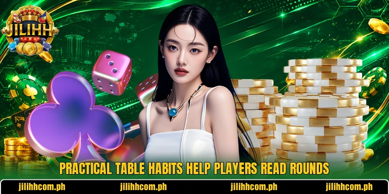 Practical table habits help players read rounds Practical table habits help players read rounds